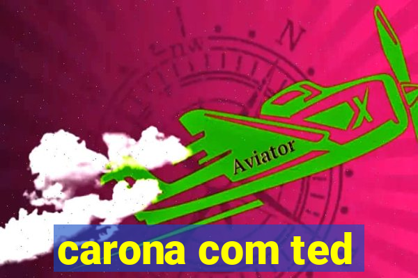 carona com ted